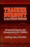 Teacher Burnout in the Public Schools: Structural Causes and Consequences for Children (Educational Leadership) Teacher Burnout in the Public Schools: Structural Causes and Consequences for Children (Educational Leadership)