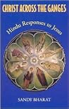 Christ Across the Ganges: Hindu Responses to Jesus Christ Across the Ganges: Hindu Responses to Jesus