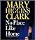 No Place Like Home by Mary Higgins Clark No Place Like Home by Mary Higgins Clark