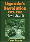 Uganda's Revolution 1979-1986: How I Saw It