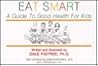 Eat Smart: A Guide to Good Health for Kids Eat Smart: A Guide to Good Health for Kids