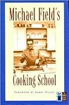 Michael Field's Cooking School: A Selection of Great Recipes Demonstrating the Pleasures and Principles of Fine Cooking (The Cook's Classic Library)