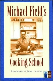 Michael Field's Cooking School: A Selection of Great Recipes Demonstrating the Pleasures and Principles of Fine Cooking (The Cook's Classic Library)