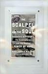 The Scalpel and the Soul: Encounters with Surgery, the Supernatural, and the Healing Power of Hope The Scalpel and the Soul: Encounters with Surgery, the Supernatural, and the Healing Power of Hope