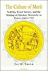 The Culture of Merit: Nobility, Royal Service, and the Making of Absolute Monarchy in France, 1600-1789 (Studies In Medieval And Early Modern Civilization)