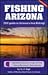 Fishing Arizona: The Guide to Arizona's Best Fishing