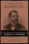 Undaunted Radical: The Selected Writings and Speeches of Albion W. Tourgée (Conflicting Worlds: New Dimensions of the American Civil War) Undaunted Radical: The Selected Writings and Speeches of Albion W. Tourgée (Conflicting Worlds: New Dimensions of the American Civil War)