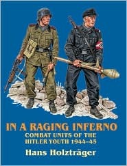 IN A RAGING INFERNO: Combat Units of the Hitler Youth 1944-45 (Hardcover)