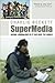 SuperMedia: Saving Journalism So It Can Save the World