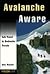 Avalanche Aware: Safe Travel in Avalanche Country (How To Climb Series)