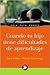 Cuando tu hijo tiene dificultades de aprendizaje: Guía para padres