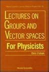 LECTURES ON GROUPS AND VECTOR SPACES FOR PHYSICISTS (World Scientific Lecture Notes in Physics) LECTURES ON GROUPS AND VECTOR SPACES FOR PHYSICISTS (World Scientific Lecture Notes in Physics)