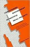 Computerized Management of Multiple Small Projects (Cost Engineering) Computerized Management of Multiple Small Projects (Cost Engineering)