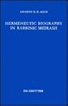 Hermeneutic Biography in Rabbinic Midrash: The Body of this Death and Life (Studia Judaica, 16)