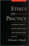 Ethics in Practice: Lawyers' Roles, Responsibilities, and Regulation Ethics in Practice: Lawyers' Roles, Responsibilities, and Regulation