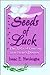 Seeds of Luck: The ABCs of Creating Your Heart's Desire