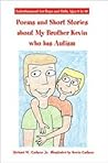 Poems and Short Stories About My Brother Kevin Who Has Autism: Entertainment for Boys and Girls Ages 6 to 10 Poems and Short Stories About My Brother Kevin Who Has Autism: Entertainment for Boys and Girls Ages 6 to 10