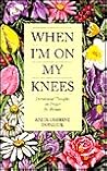 When I'm On My Knees: Devotional Thoughts On Prayer For Women When I'm On My Knees: Devotional Thoughts On Prayer For Women