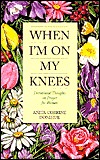 When I'm On My Knees: Devotional Thoughts On Prayer For Women (Paperback)
