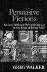 Persuasive Fictions: Faction, Faith, and Political Culture in the Reign of Henry VIII