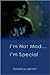 I'm Not Mad.i'm Special