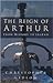 The Reign of Arthur: From History to Legend