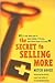 The Secret to Selling More: It's Not Where You've Been Looking--If It Were, You'd Have Found It Already
