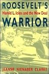 Roosevelt's Warrior: Harold L. Ickes and the New Deal