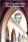 THE TROUBLE WITH EMILY DICKINSON by Lyndsey D'Arcangelo