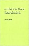 A Society in the Making: Hungarian Social and Societal Policy 1945-75: Hungarian Social and Societal Policy 1945-75