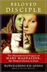 Beloved Disciple: The Misunderstood Legacy of Mary Magdalene, the Woman Closest to Jesus Beloved Disciple: The Misunderstood Legacy of Mary Magdalene, the Woman Closest to Jesus