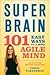Super Brain: 101 Easy Ways to a More Agile Mind