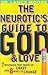 The Neurotic's Guide to God and Love by Lance Moore