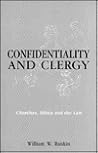 Confidentiality and Clergy: Churches, Ethics and the Law Confidentiality and Clergy: Churches, Ethics and the Law