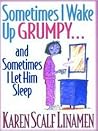 Sometimes I Wake Up Grumpy...and Sometimes I Let Him Sleep