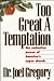 Too Great a Temptation by Joel Gregory
