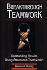 Breakthrough Teamwork: Outstanding Results Using Structured Teamwork Breakthrough Teamwork: Outstanding Results Using Structured Teamwork