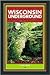 Wisconsin Underground: A Guide to Caves, Mines, and Tunnels in and Around the Badger State