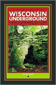 Wisconsin Underground: A Guide to Caves, Mines, and Tunnels in and Around the Badger State (Paperback)