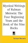 Mystical Writings of Rulman Merswin: The Four Beginning Years And the Book of the Nine Rocks Mystical Writings of Rulman Merswin: The Four Beginning Years And the Book of the Nine Rocks