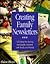 Creating Family Newsletters: 123 Ideas for Sharing Memorable Moments With Family and Friends