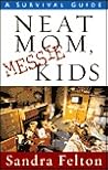 Neat Mom, Messie Kids: A Survival Guide Neat Mom, Messie Kids: A Survival Guide