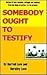 Somebody Ought to Testify