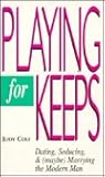 Playing for Keeps: Dating, Seducing, and (Maybe) Marrying the Modern Man
