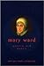 Mary Ward: Pilgrim and Mystic 1585-1645