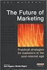 The Future of Marketing: Practical Strategies for Marketers in the Post-Internet Age