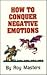 How to Conquer Negative Emotions