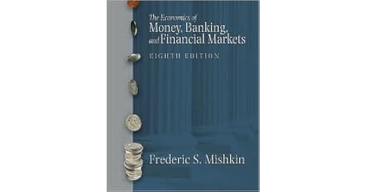 The Economics of Money, Banking, and Financial Markets by Frederic S. Mishkin