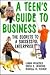 A Teen's Guide to Business: The Secrets to a Successful Enterprise