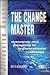 The Change Master: Managing and Adapting to Organizational Change (Millennium Manager Series)